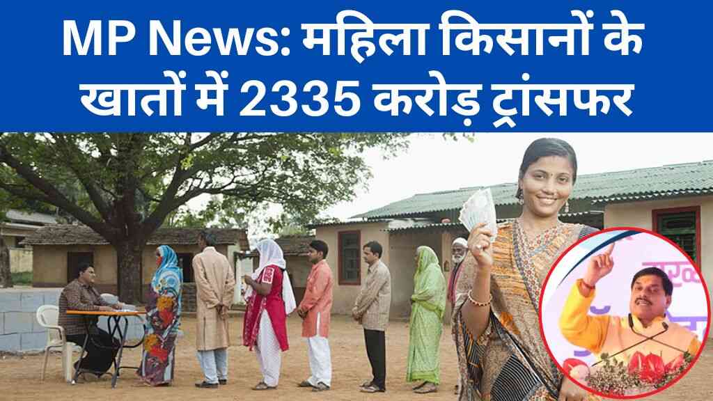 MP News: मध्य प्रदेश सरकार बहनों पर मेहरबान, महिला किसानों के खातों में 2335 करोड़ ट्रांसफर