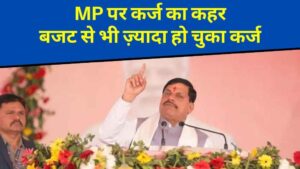 MP पर कर्ज का कहर: बजट से भी ज़्यादा हो चुका कर्ज, जानिए जनता के पैसे जा कहां रहे हैं